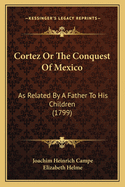 Cortez Or The Conquest Of Mexico: As Related By A Father To His Children (1799)