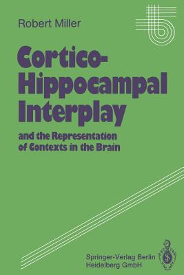 Cortico-Hippocampal Interplay and the Representation of Contexts in the Brain - Miller, Robert