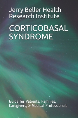 Corticobasal Syndrome: Guide for Patients, Families, Caregivers, & Medical Professionals - Health, Beller, and Research, Brain, and Briggs, John (Editor)