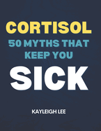 Cortisol 50 Myths That Keep You Sick