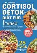 Cortisol-Detox-Dit fr Frauen: 28-Tage-Ernhrungsplan zum Ausgleich des Hormonhaushalts, Abnehmen von Bauchfett und Stressabbau mit kstlichen entzndungshemmenden Rezepten