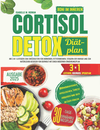 Cortisol Detox Ditplan: Ihr 3 in 1 Leitfaden zum Zurcksetzen von Hormonen, Fettverbrennen, Steigern der Energie und zum natrlichen Besiegen von Burnout mit einem modernen Ernhrungsplan