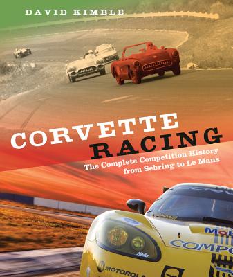 Corvette Racing: The Complete Competition History from Sebring to Le Mans - Kimble, David