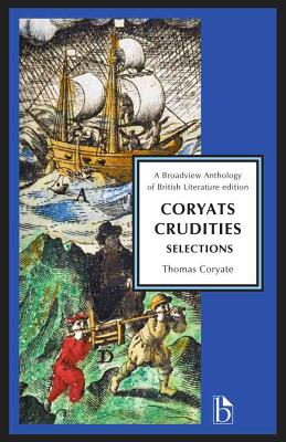 Coryat's Crudities: Selections - Coryate, Thomas, and Palmer, Philip S. (Editor), and Black, Joseph (General editor)