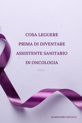 Cosa leggere prima di diventare Assistente sanitario in oncologia - Novacci, Alessandro