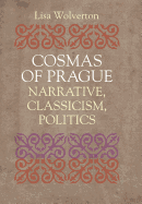 Cosmas of Prague: Narrative, Classicism, Politics