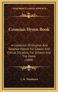 Cosmian Hymn Book: A Collection of Original and Selected Hymns for Liberal and Ethical Societies, for Schools and the Home (1888)