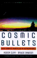 Cosmic Bullets: High Energy Particles in Astrophysics - Clay, Roger, and Dawson, Bruce, and Davies, Paul (Foreword by)