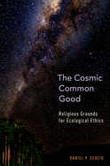 Cosmic Common Good: Religious Grounds for Ecological Ethics