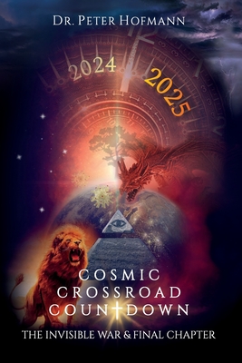 Cosmic Crossroad Countdown: The Invisible War & Final Chapter - Hofmann, Peter, Dr.