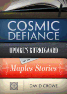 Cosmic Defiance: Updike's Kierkegaard and the 'Maples Stories'