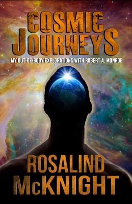 Cosmic Journeys: My Out-of-body Explorations with Robert A. Monroe - McKnight, Rosalind