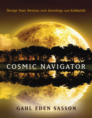 Cosmic Navigator: Design Your Destiny with Astrology and Kabbalah - Sasson, Gahl Eden