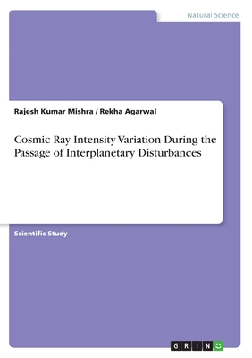 Cosmic Ray Intensity Variation During the Passage of Interplanetary Disturbances - Mishra, Rajesh Kumar, and Agarwal, Rekha