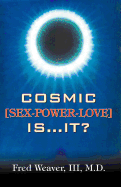 Cosmic [Sex, Power, Love] Is.It?