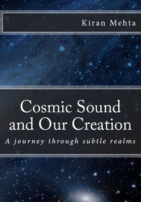 Cosmic Sound and Our Creation: A journey through subtle realms - Mehta, Kiran