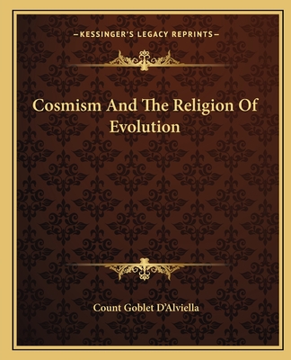 Cosmism And The Religion Of Evolution - D'Alviella, Count Goblet