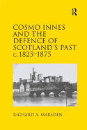 Cosmo Innes and the Defence of Scotland's Past c. 1825-1875