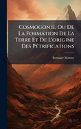 Cosmogonie, Ou De La Formation De La Terre Et De L'origine Des P(c)trifications
