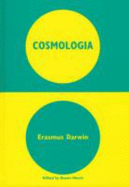 Cosmologia: A Sequence of Epic Poems in Three Parts Comprising Pt.1 the Economy of Vegetation,Pt.2 the Loves of the Plants,Pt.3 the Temple of Nature