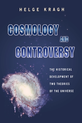Cosmology and Controversy: The Historical Development of Two Theories of the Universe - Kragh, Helge