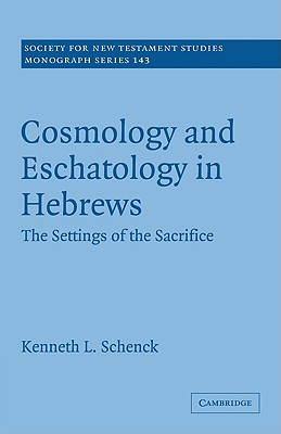 Cosmology and Eschatology in Hebrews: The Settings of the Sacrifice - Schenck, Kenneth L.