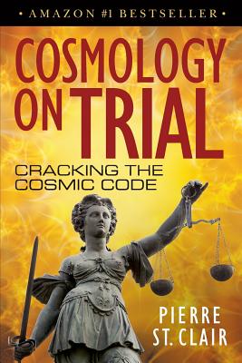 Cosmology on Trial: Cracking the Cosmic Code - St Clair, Pierre