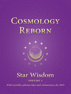 Cosmology Reborn: Star Wisdom: Volume 1 with monthly ephemerides and commentary