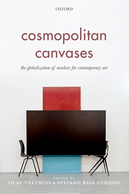 Cosmopolitan Canvases: The Globalization of Markets for Contemporary Art - Velthuis, Olav (Editor), and Baia Curioni, Stefano (Editor)