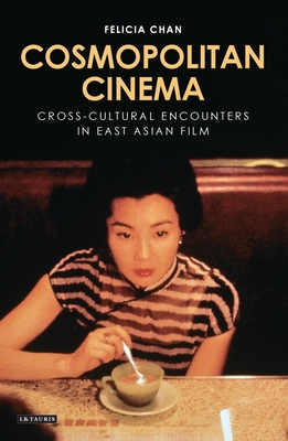 Cosmopolitan Cinema: Cross-cultural Encounters in East Asian Film - Chan, Felicia