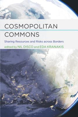 Cosmopolitan Commons: Sharing Resources and Risks Across Borders - Disco, Nil (Contributions by), and Kranakis, Eda (Contributions by), and Wormbs, Nina (Contributions by)