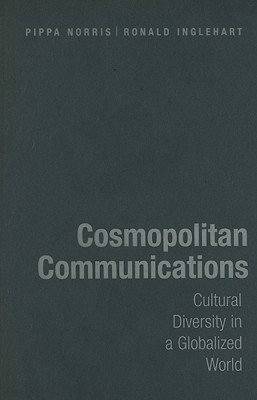 Cosmopolitan Communications: Cultural Diversity in a Globalized World - Norris, Pippa, and Inglehart, Ronald