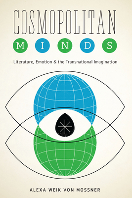 Cosmopolitan Minds: Literature, Emotion, and the Transnational Imagination - Weik von Mossner, Alexa