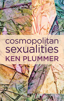 Cosmopolitan Sexualities: Hope and the Humanist Imagination - Plummer, Ken, Dr.