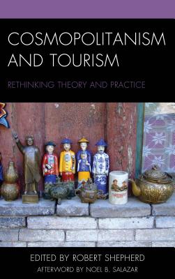 Cosmopolitanism and Tourism: Rethinking Theory and Practice - Shepherd, Robert (Contributions by), and Kaul, Adam (Contributions by), and Feinberg, Ben (Contributions by)