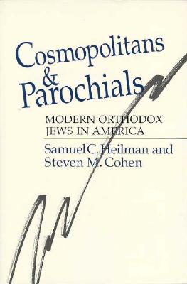 Cosmopolitans and Parochials: Modern Orthodox Jews in America - Heilman, Samuel C, Dr., PhD, and Cohen, Steven M