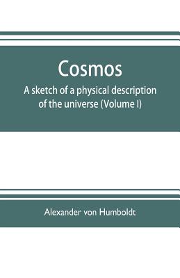 Cosmos: a sketch of a physical description of the universe (Volume I) - Von Humboldt, Alexander