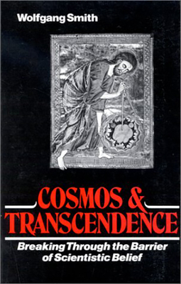 Cosmos and Transcendence: Breaking Through the Barrier of Scientistic Belief - Smith, Wolfgang, Dr.