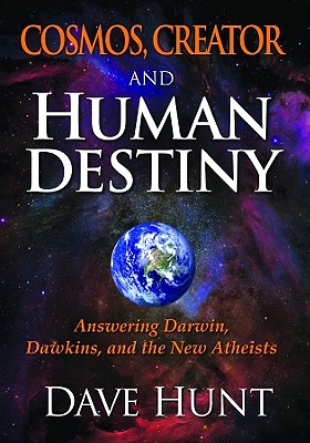 Cosmos, Creator and Human Destiny: Answering Darwin, Dawkins, and the New Atheists - Hunt, Dave