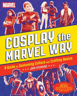 Cosplay the Marvel Way: A Guide to Costuming Culture and Crafting Basics - Stephens, Judith