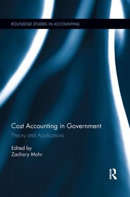 Cost Accounting in Government: Theory and Applications - Mohr, Zachary (Editor)