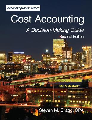 Cost Accounting: Second Edition: A Decision-Making Guide - Bragg, Steven M