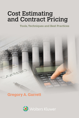 Cost Estimating and Contract Pricing: Tools, Techniques and Best Practices - Garrett, Gregory A