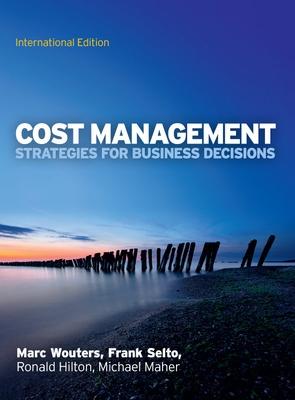 Cost Management: Strategies for Business Decisions - Wouters, Marc, and Selto, Frank, and Hilton, Ronald W, Prof.