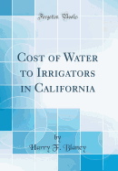 Cost of Water to Irrigators in California (Classic Reprint)