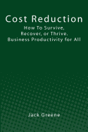 Cost Reduction: How to Survive, Recover, or Thrive. Business Productivity for All