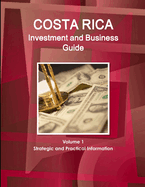 Costa Rica Investment and Business Guide Volume 1 Strategic and Practical Information