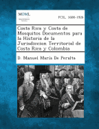 Costa Rica y Costa de Mosquitos: Documentos Para La Historia de La Jurisdiccion Territorial de Costa Rica y Colombia (1898)