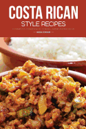 Costa Rican Style Recipes: A Complete Cookbook of Central American Dish Ideas!