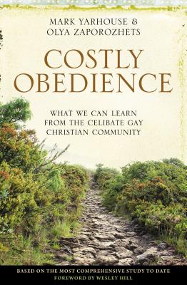 Costly Obedience: What We Can Learn from the Celibate Gay Christian Community - Yarhouse, Mark A., and Zaporozhets, Olya, and Hill, Wesley (Foreword by)